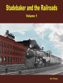 Studebaker and the Railroads - Volume 1