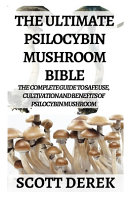 The Ultimate Psilocybin Mushroom Bible