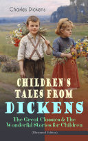 Children's Tales from Dickens – The Great Classics & The Wonderful Stories for Children (Illustrated Edition)