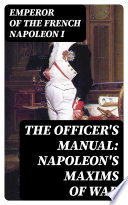 The Officer s Manual  Napoleon s Maxims of War Book