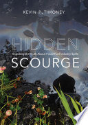 Hidden scourge : exposing the truth about fossil fuel industry spills /