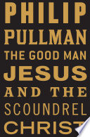 The Good Man Jesus and the Scoundrel Christ PDF Book By Philip Pullman