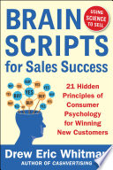 BrainScripts for Sales Success  21 Hidden Principles of Consumer Psychology for Winning New Customers