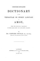 Chinese English Dictionary of the vernacular or spoken language of Amoy  with the principal variations of the Chang Chew and Chin Chew dialects