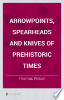 Arrowpoints  Spearheads and Knives of Prehistoric Times Book