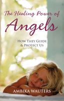 The Healing Power of Angels: How They Guide and Protect Us