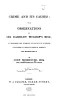 Crime and its Causes: with observations on Sir E. Wilmot's Bill, authorizing the summary conviction of juvenile offenders in certain cases of larceny and misdemeanour