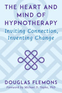 The Heart and Mind of Hypnotherapy: Inviting Connection, Inventing Change
