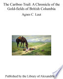 The Cariboo Trail  A Chronicle of the Gold fields of British Columbia Book