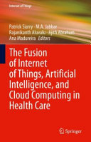 The Fusion of Internet of Things  Artificial Intelligence  and Cloud Computing in Health Care Book