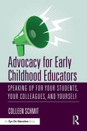 Advocacy for early childhood educators : speaking up for your students, your colleagues, and yourself /