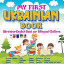 My First Ukrainian Book. Ukrainian-English Book for Bilingual Children,Ukrainian-English children's book with illustrations for kids.