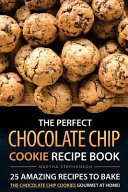 The Perfect Chocolate Chip Cookie Recipe Book