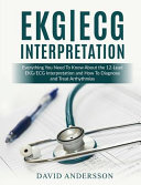 Ekg ECG Interpretation  Everything You Need to Know about the 12 Lead Ecg EKG Interpretation and How to Diagnose and Treat Arrhythmias Book PDF