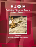 Russia Publishing, Printing and Copying Industry Directory Volume 1 Strategic Information and Contacts