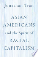 Asian Americans and the Spirit of Racial Capitalism Book