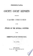 Pennsylvania County Court Reports  Containing Cases Decided in the Courts of the Several Counties of the Commonwealth of Pennsylvania