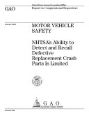 Motor vehicle safety NHTSA's ability to detect and recall defective replacement crash parts is limited.