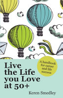 Live The Life You Love At 50+: A Handbook For Career And Life Success