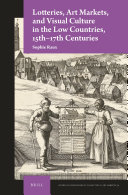 Lotteries  Art Markets  and Visual Culture in the Low Countries  15th 17th Centuries