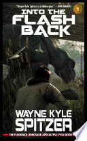Into the Flashback: The Flashback/Dinosaur Apocalypse Trilogy, Book One PDF Book By Wayne Kyle Spitzer