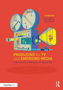 Producing for TV and emerging media : a real-world approach for producers /
