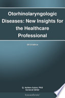 Otorhinolaryngologic Diseases: New Insights for the Healthcare Professional: 2013 Edition