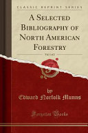 A Selected Bibliography of North American Forestry, Vol. 1 of 2 (Classic Reprint)