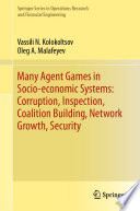 Many Agent Games in Socio economic Systems  Corruption  Inspection  Coalition Building  Network Growth  Security Book