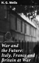 War and the Future: Italy, France and Britain at War