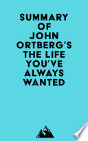 Summary of John Ortberg's The Life You've Always Wanted