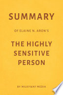 Summary of Elaine N. Aron’s The Highly Sensitive Person by Milkyway Media