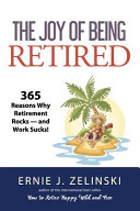 The Joy of Being Retired: 365 Reasons Why Retirement Rocks