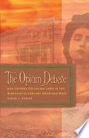 The Opium Debate and Chinese Exclusion Laws in the Nineteenth Century American West Book