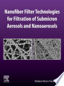 Nanofiber Filter Technologies for Filtration of Submicron Aerosols and Nanoaerosols Book