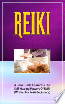 Reiki  A Reiki Guide To Access The Self Healing Powers Of Reiki