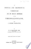 A Critical and Grammatical Commentary on St  Paul s Epistles to the Thessalonians  with a revised translation  by C  J  Ellicott  With the Greek text