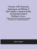 A Narrative Of The Transactions, Imprisonment, And Sufferings Of John Connolloy, An American Loyalist, And Lieutenant-Colonel In His Majesty'S Service. In Which Are Shewn, The Unjustifiable Proceedings Of Congress, In His Treatment And Detention