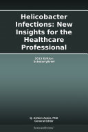 Helicobacter Infections: New Insights for the Healthcare Professional: 2013 Edition