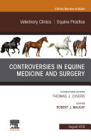 Controversies in Equine Medicine and Surgery, An Issue of Veterinary Clinics of North America: Equine Practice