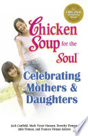 Chicken Soup for the Soul Celebrating Mothers   Daughters