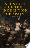 A History of the Inquisition of Spain  Vol  1 4 
