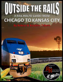 Outside the Rails  A Rail Route Guide from Chicago to Kansas City
