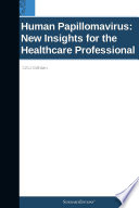 Human Papillomavirus  New Insights for the Healthcare Professional  2011 Edition