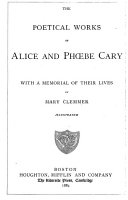 The Poetical Works of Alice and Phœbe Cary; with a Memorial of Their Lives