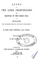 Lives of the Lord Chancellors and Keepers of the Great Seal of England  From the Earliest Times Till the Reign of King George IV