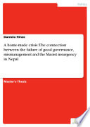 A home made crisis  The connection between the failure of good governance  mismanagement and the Maoist insurgency in Nepal