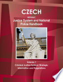 Czech Republic Justice System and National Police Handbook Volume 1 Criminal Justice System: Strategic Information and Regulations