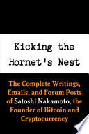 Kicking the Hornet s Nest  The Complete Writings  Emails  and Forum Posts of Satoshi Nakamoto  the Founder of Bitcoin and Cryptocurrency Book