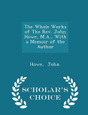 The Whole Works of the REV  John Howe  M A   with a Memoir of the Author   Scholar s Choice Edition